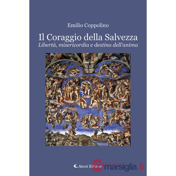 Coraggio della salvezza. Libertà, misericordia e destino dell'anima (Il)