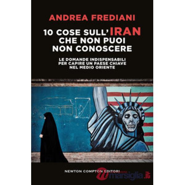 10 cose sull'Iran che non puoi non conoscere. Le domande indispensabili per capire un paese chiave nel Medio Oriente