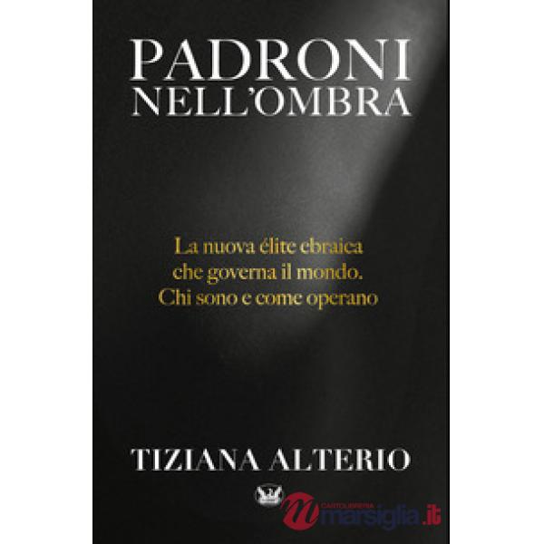 Padroni nell'ombra. La nuova élite ebraica che governa il mondo. Chi sono e come operano