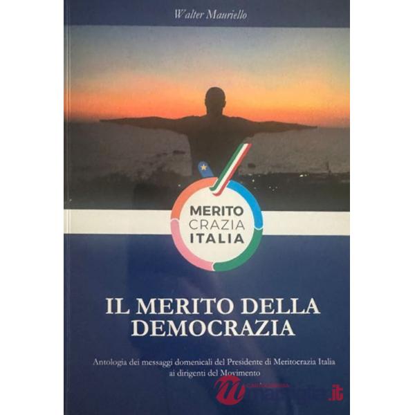 Merito della democrazia. Antologia dei messaggi domenicali del presidente di Meritocrazia Italia ai dirigenti del movimento (Il)