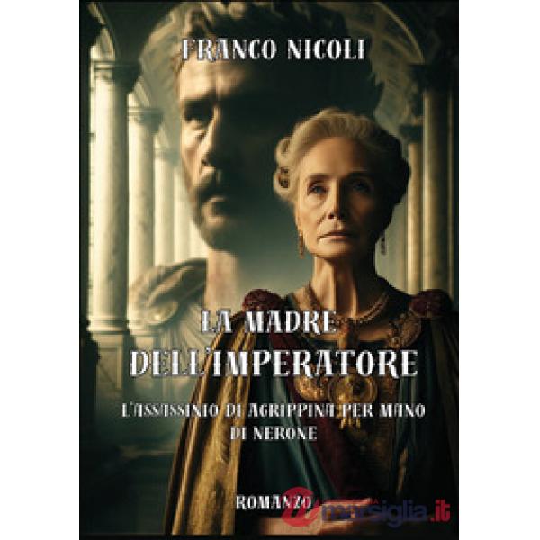 La madre dell'imperatore. L'assassinio di Agrippina per mano di Nerone