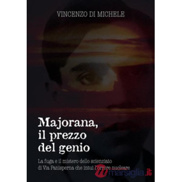 Majorana, il prezzo del genio. La fuga e il mistero dello scienziato di Via Panisperna che intuì l'orrore nucleare