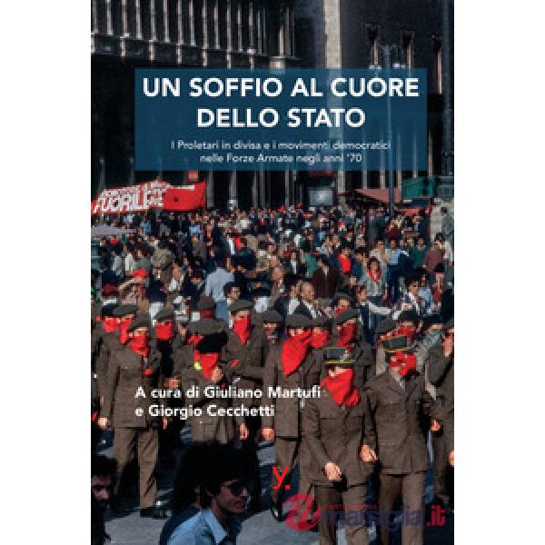 Un soffio al cuore dello Stato. I proletari in divisa e i movimenti democratici nelle forze armate negli anni '70