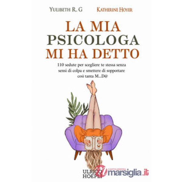 Mia psicologa mi ha detto. 110 sedute per scegliere te stessa senza sensi di colpa e smettere di sopportare così tanta M...D@ (L