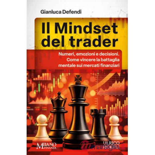 Mindset del trader. Numeri, emozioni e decisioni. Come vincere la battaglia mentale sui mercati finanziari (Il)
