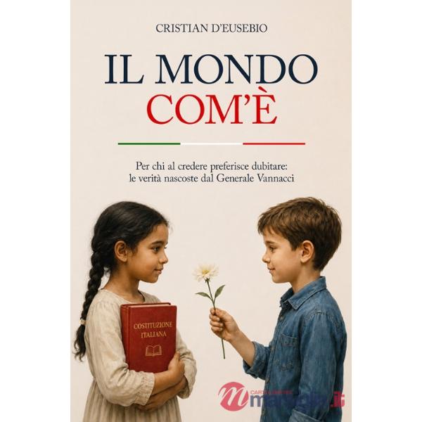Il mondo com'è. Per chi al credere preferisce dubitare: le verità nascoste dal Generale Vannacci