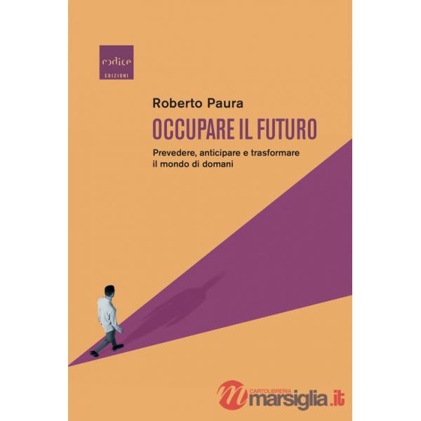 Occupare il futuro. Prevedere, anticipare e trasformare il mondo di domani