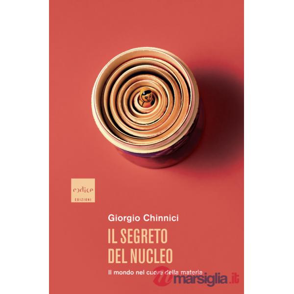 Segreto del nucleo. Il mondo nel cuore della materia (Il)