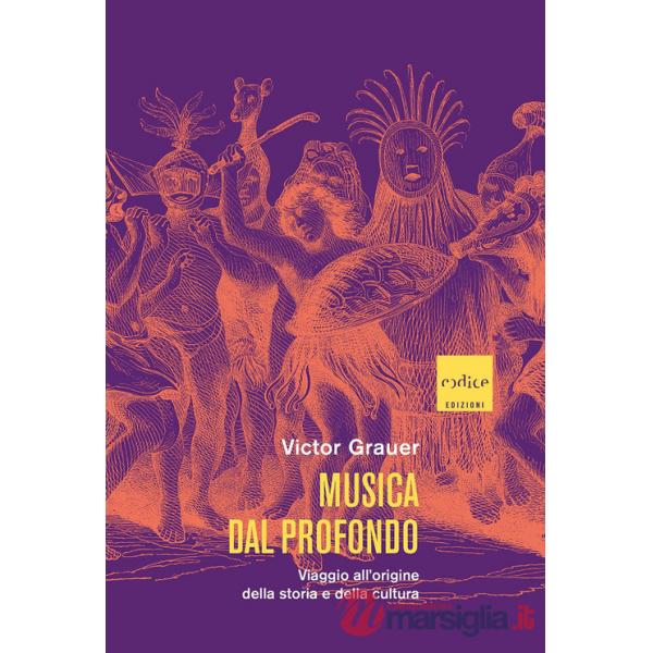 Musica dal profondo. Viaggio all'origine della storia e della cultura