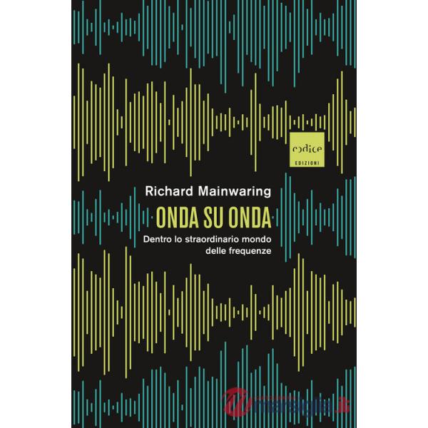 Onda su onda. Dentro lo straordinario mondo delle frequenze
