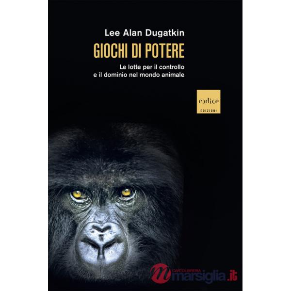 Giochi di potere. Le lotte per il controllo e il dominio nel mondo animale