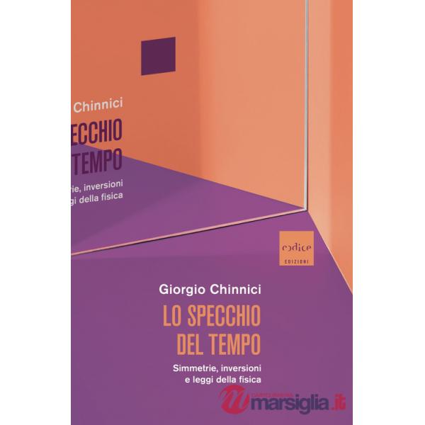 Lo specchio del tempo. Simmetrie, inversioni e leggi della fisica