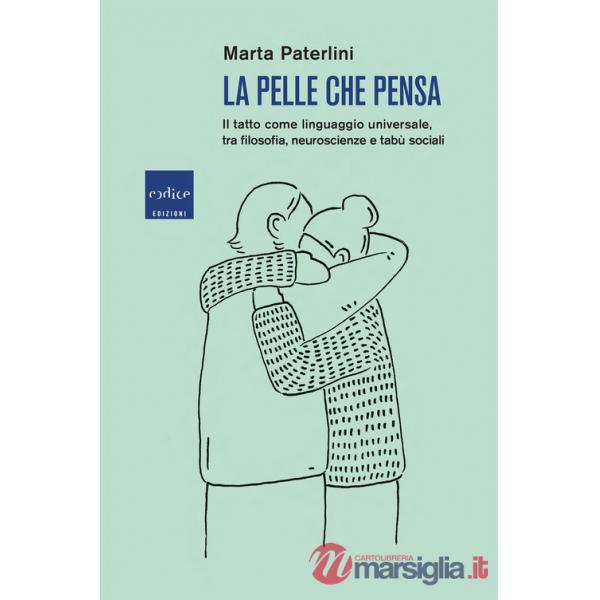 Pelle che pensa. Il tatto come linguaggio universale, tra filosofia, neuroscienze e tabù sociali (La)