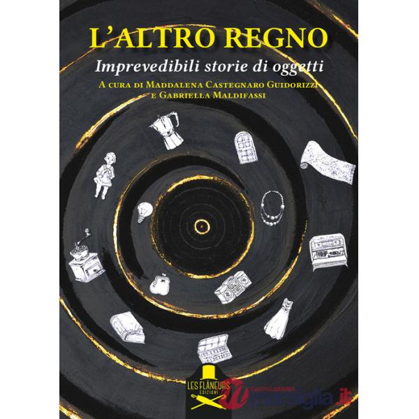 Altro regno. Imprevedibili storie di oggetti (L')