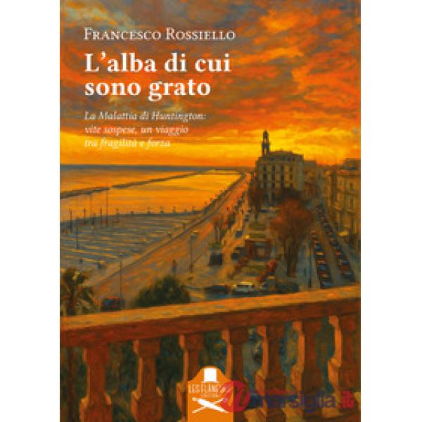 Alba di cui sono grato. La malattia di Huntington: vite sospese, un viaggio tra fragilità e forza (L')