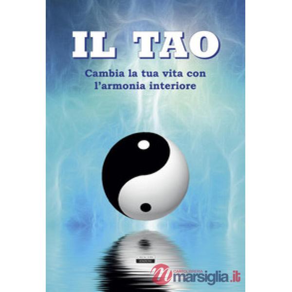Il Tao. Cambia la tua vita con l'armonia interiore