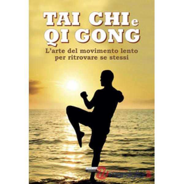 Tai chi e qi gong. L'arte del movimento lento per ritrovare se stessi