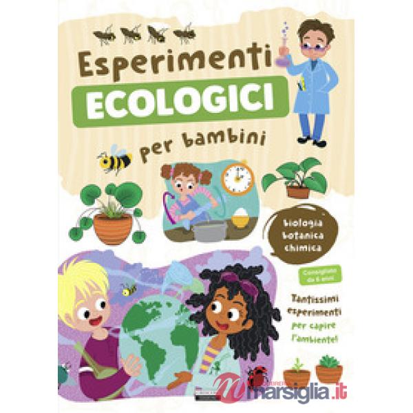 Esperimenti ecologici per bambini. Biologia, botanica e chimica. Tantissimi esperimenti per capire l'ambiente