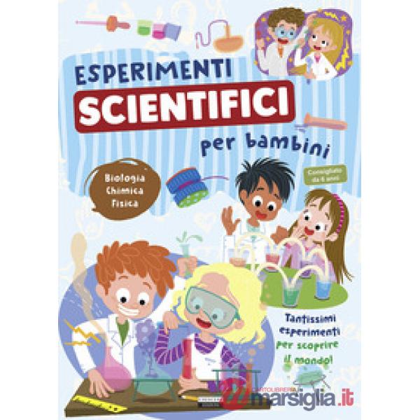 Esperimenti scientifici per bambini. Biologia, chimica e fisica. Tantissimi esperimenti per scoprire il mondo