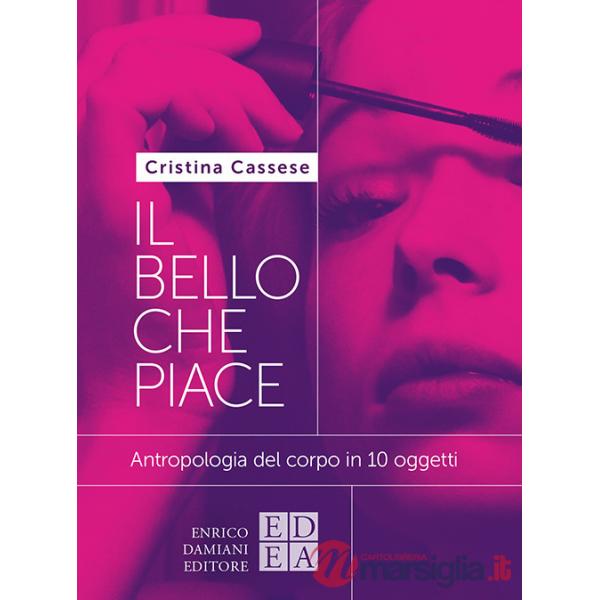 Bello che piace. Antropologia del corpo in 10 oggetti (Il)