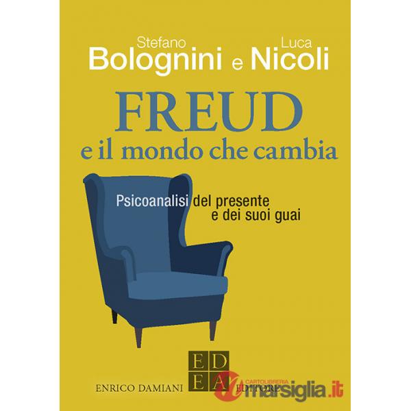 Freud e il mondo che cambia. Psicoanalisi del presente e dei suoi guai