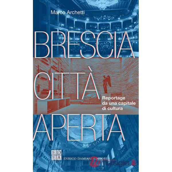 Brescia città aperta. Reportage da una capitale di cultura