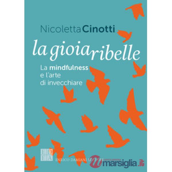 Gioia ribelle. La mindfulness e l'arte di invecchiare (La)