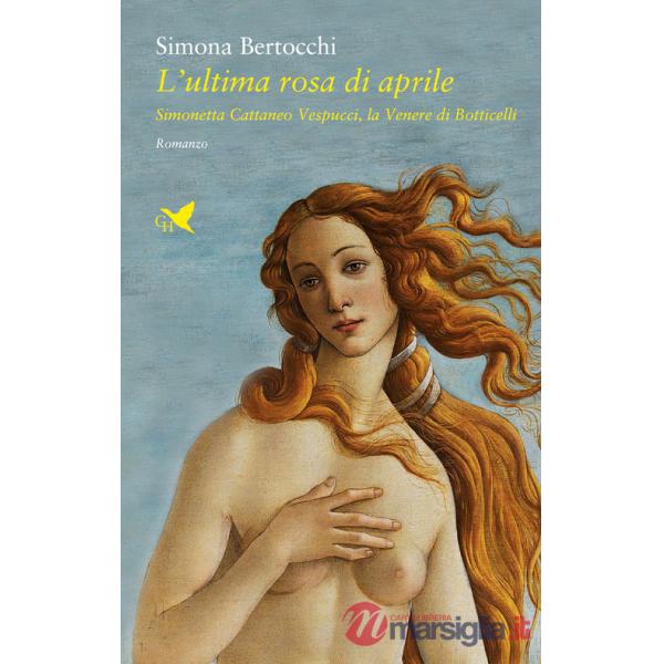 Ultima rosa di aprile. Simonetta Cattaneo Vespucci, la Venere di Botticelli (L')