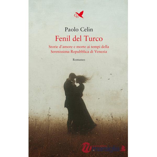 Fenil del Turco. Storie d'amore e morte ai tempi della Serenissima Repubblica di Venezia