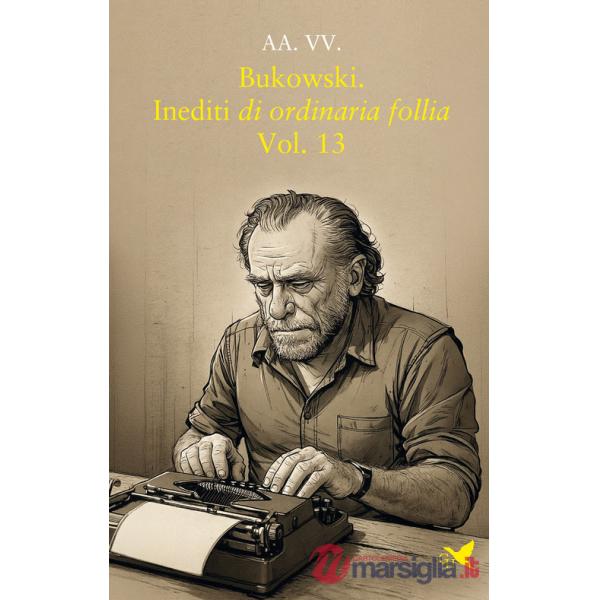 Bukowski. Inediti di ordinaria follia. Vol. 13