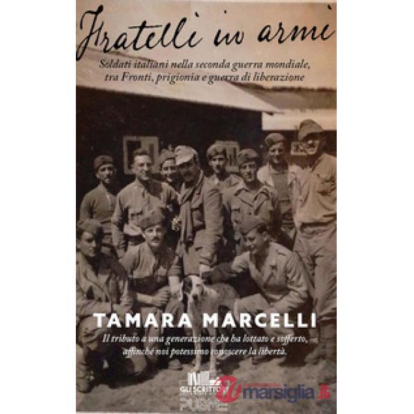 Fratelli in armi. Soldati italiani nella seconda guerra mondiale, tra fronti, prigionia e guerra di liberazione