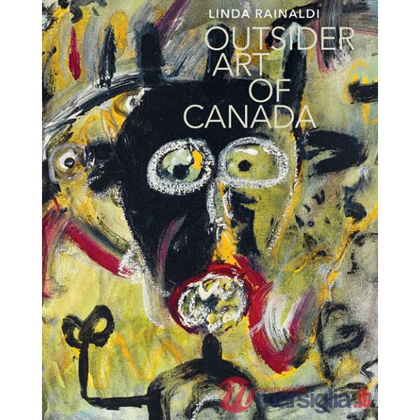 Outsider art of Canada. Ediz. a colori