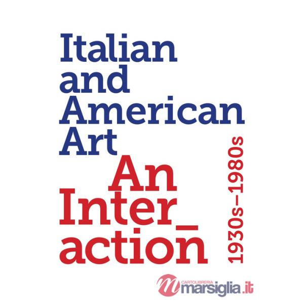 Italian and American art. An interaction 1930s-1980s. Ediz. a colori
