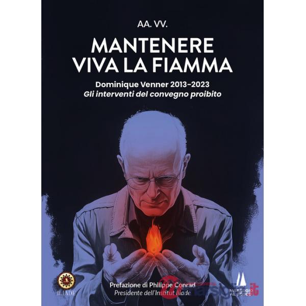 Mantenere viva la fiamma. Dominique Venner 2013-2023. Gli interventi del convegno proibito