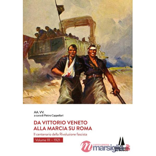 Da Vittorio Veneto alla Marcia su Roma. Il centenario della Rivoluzione fascista. Vol. 3: 1921