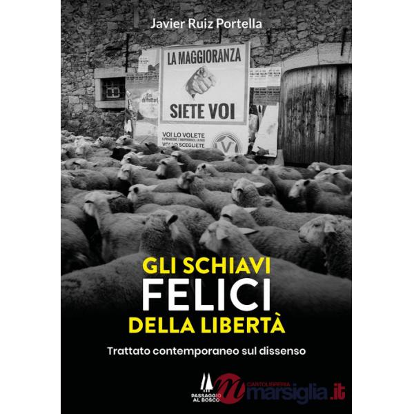 Schiavi felici della libertà. Trattato contemporaneo sul dissenso (Gli)
