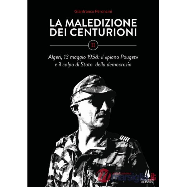 Maledizione dei centurioni (La). Vol. 2: Algeri, 13 maggio 1958: il «piano Pouget» e il colpo di Stato della democrazia