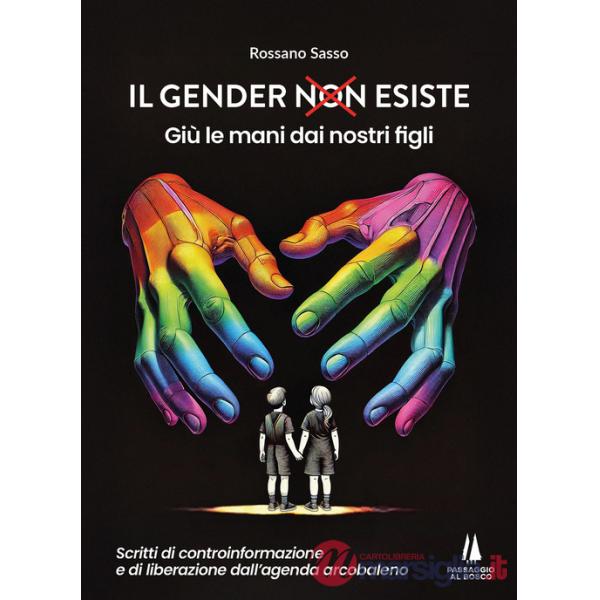 Gender esiste: giù le mani dai nostri figli. Scritti di controinformazione e di liberazione dall'agenda arcobaleno (Il)