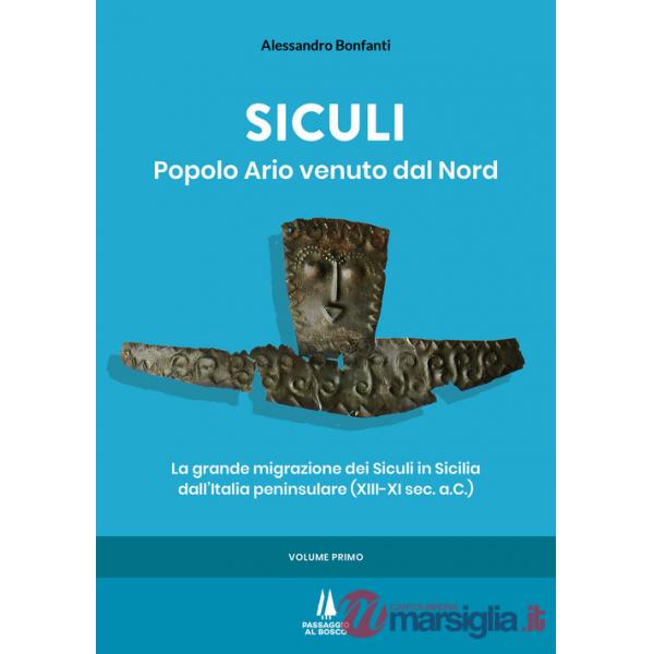 Siculi. Popolo ario venuto dal Nord. La grande migrazione dei Siculi in Sicilia dall'Italia peninsulare (XIII-XI sec. a.C.). Vol