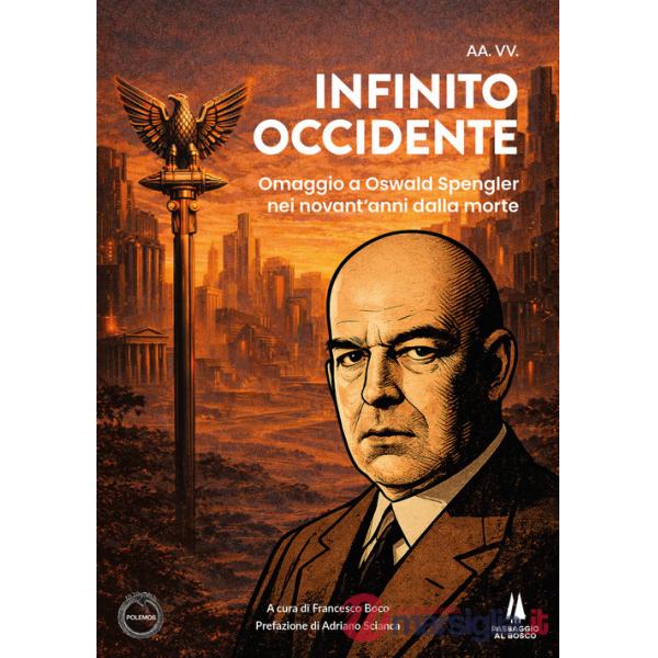Infinito Occidente. Omaggio a Oswald Spengler nei novant'anni dalla morte