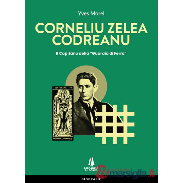 Corneliu Zelea Codreanu. Il Capitano della «Guardia di Ferro»