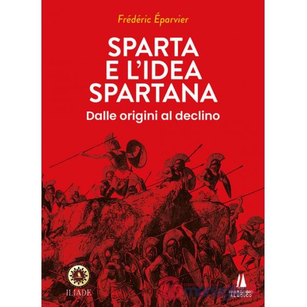 Sparta e l'idea spartana. Dalle origini al declino