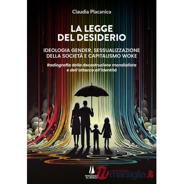 Legge del desiderio. Ideologia gender, sessualizzazione della società e capitalismo woke. Radiografia della decostruzione mondia