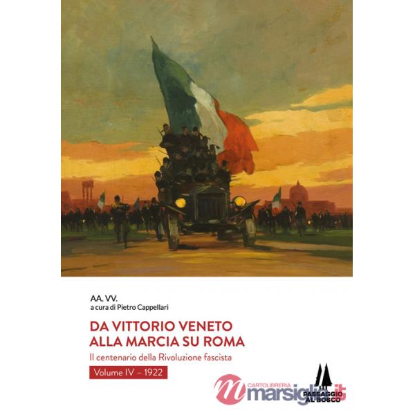 Da Vittorio Veneto alla Marcia su Roma. Il centenario della Rivoluzione fascista. Vol. 4: 1922