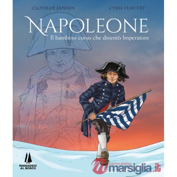 Napoleone. Il bambino corso che diventò imperatore