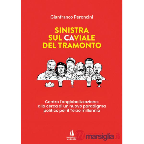 Sinistra sul caviale del tramonto. Contro l'anglobalizzazione: alla cerca di un nuovo paradigma politico per il terzo millennio