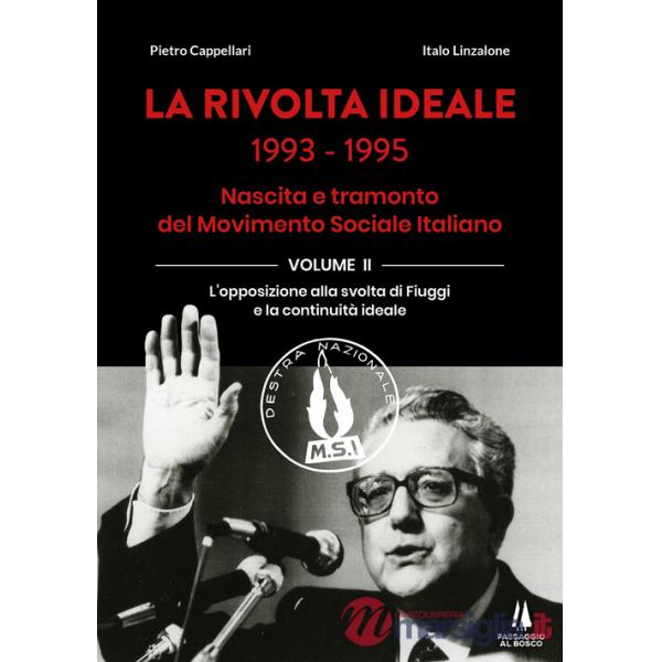 Rivolta ideale 1993-1995. Nascita e tramonto del Movimento Sociale Italiano (La). Vol. 2: L' opposizione alla svolta di Fiuggi e