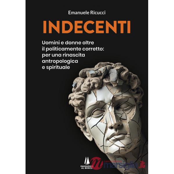 Indecenti. Uomini e donne oltre il politicamente corretto: per una rinascita antropologica e spirituale