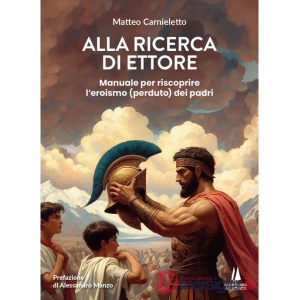 Alla ricerca di Ettore. Manuale per riscoprire l'eroismo (perduto) dei padri