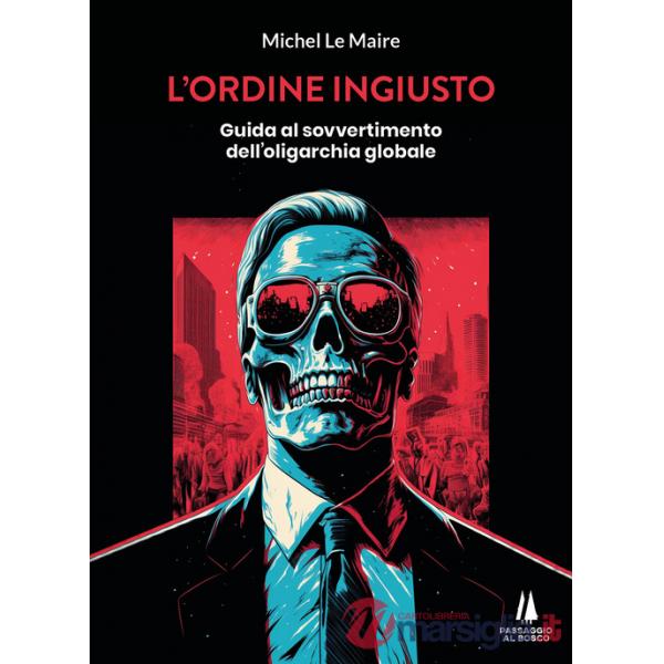 Ordine ingiusto. Guida al sovvertimento dell'oligarchia globale (L')